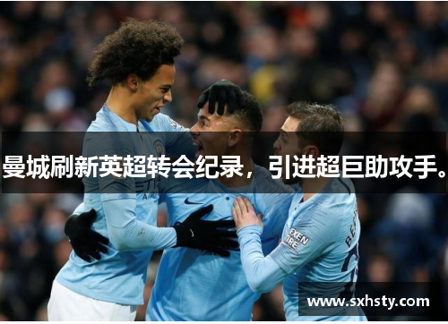 曼城刷新英超转会纪录，引进超巨助攻手。